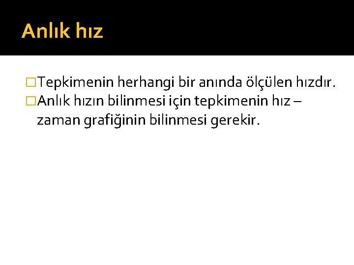 Anlık hız �Tepkimenin herhangi bir anında ölçülen hızdır. �Anlık hızın bilinmesi için tepkimenin hız