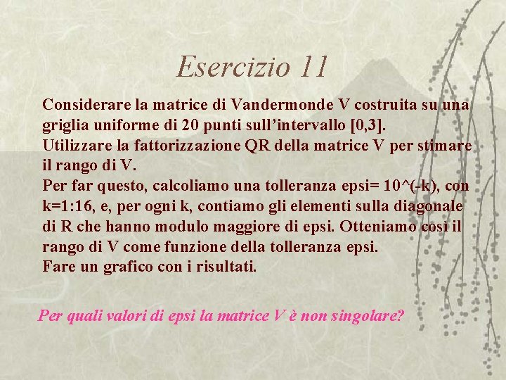 Esercizio 11 Considerare la matrice di Vandermonde V costruita su una griglia uniforme di