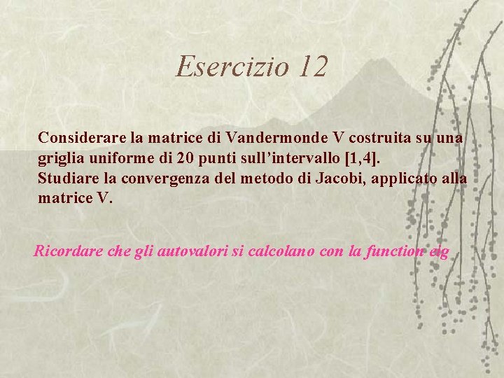 Esercizio 12 Considerare la matrice di Vandermonde V costruita su una griglia uniforme di