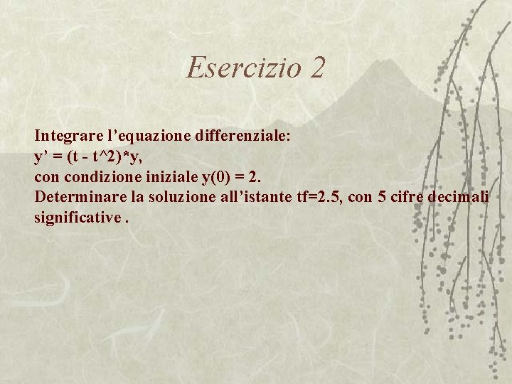 Esercizio 2 Integrare l’equazione differenziale: y’ = (t - t^2)*y, condizione iniziale y(0) =