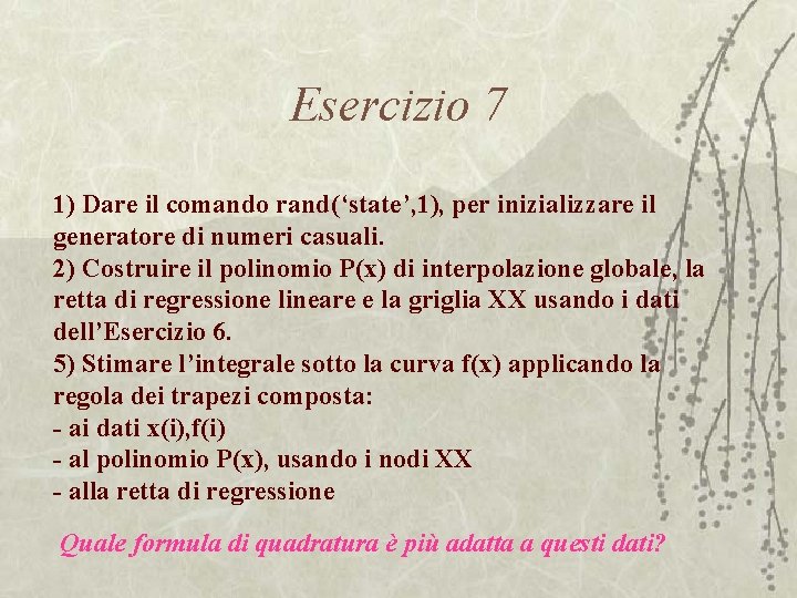 Esercizio 7 1) Dare il comando rand(‘state’, 1), per inizializzare il generatore di numeri