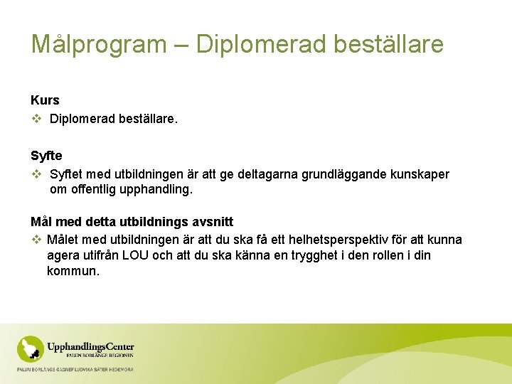 Målprogram – Diplomerad beställare Kurs v Diplomerad beställare. Syfte v Syftet med utbildningen är