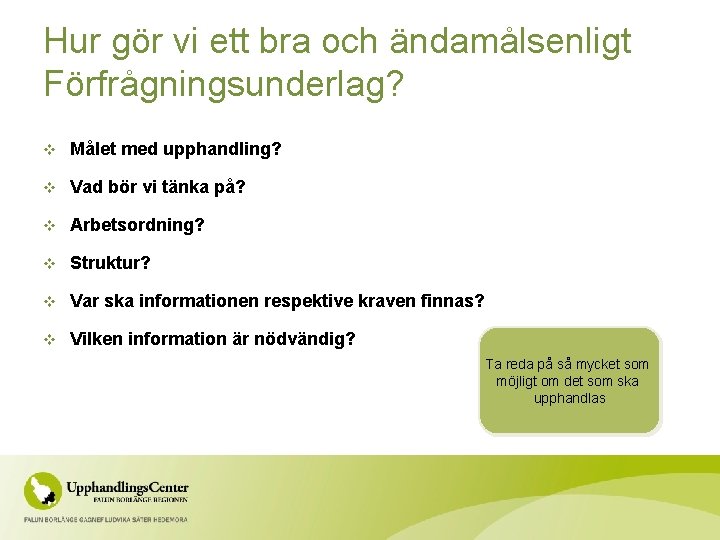 Hur gör vi ett bra och ändamålsenligt Förfrågningsunderlag? v Målet med upphandling? v Vad