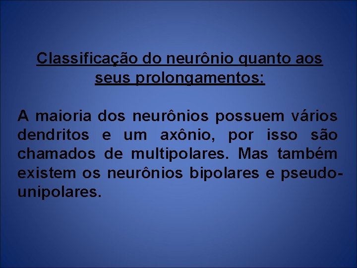 Classificação do neurônio quanto aos seus prolongamentos: A maioria dos neurônios possuem vários dendritos