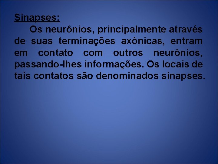 Sinapses: Os neurônios, principalmente através de suas terminações axônicas, entram em contato com outros