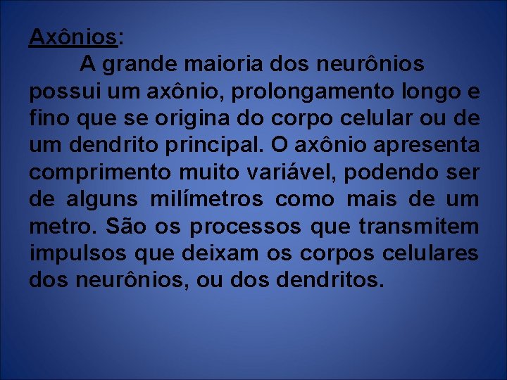 Axônios: A grande maioria dos neurônios possui um axônio, prolongamento longo e fino que