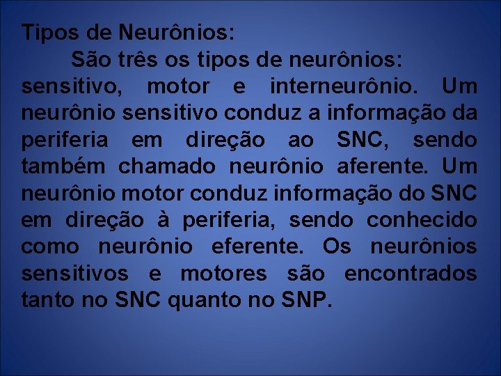 Tipos de Neurônios: São três os tipos de neurônios: sensitivo, motor e interneurônio. Um