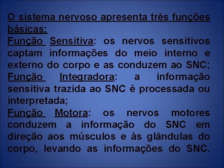 O sistema nervoso apresenta três funções básicas: Função Sensitiva: os nervos sensitivos captam informações