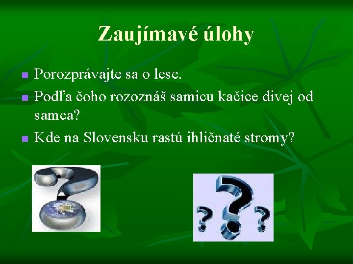 Zaujímavé úlohy n n n Porozprávajte sa o lese. Podľa čoho rozoznáš samicu kačice