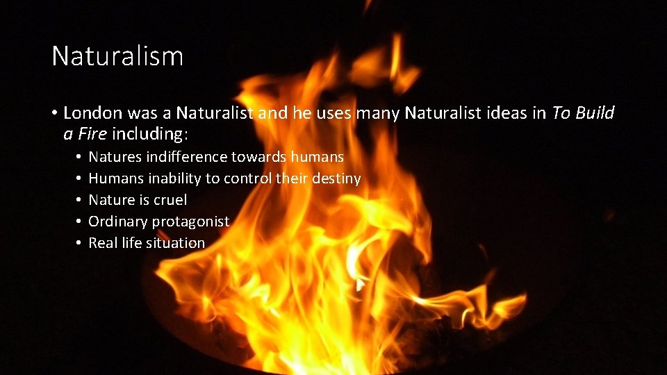 Naturalism • London was a Naturalist and he uses many Naturalist ideas in To