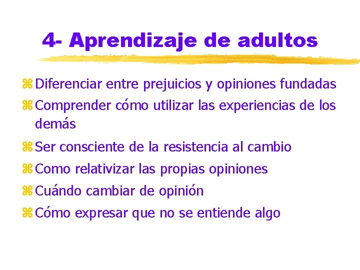 4 - Aprendizaje de adultos z Diferenciar entre prejuicios y opiniones fundadas z Comprender