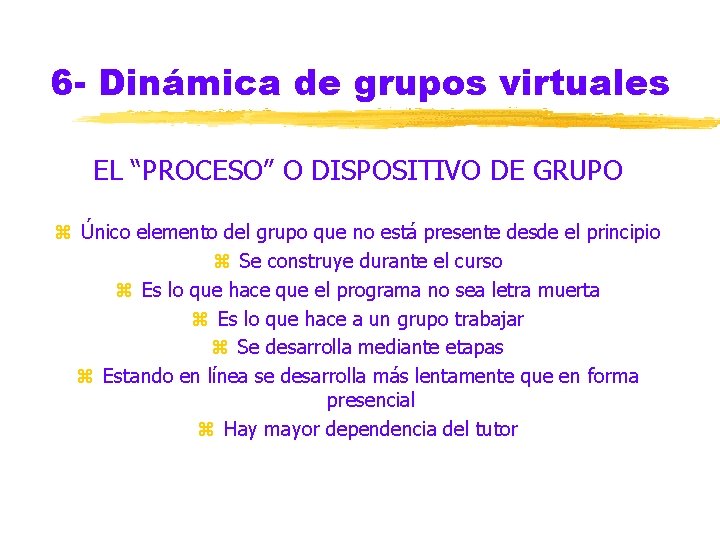 6 - Dinámica de grupos virtuales EL “PROCESO” O DISPOSITIVO DE GRUPO z Único