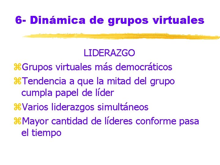 6 - Dinámica de grupos virtuales LIDERAZGO z. Grupos virtuales más democráticos z. Tendencia