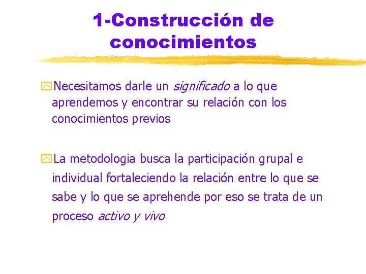 1 -Construcción de conocimientos y. Necesitamos darle un significado a lo que aprendemos y