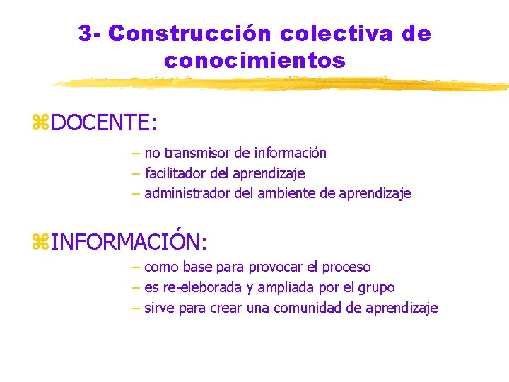 3 - Construcción colectiva de conocimientos z. DOCENTE: – no transmisor de información –