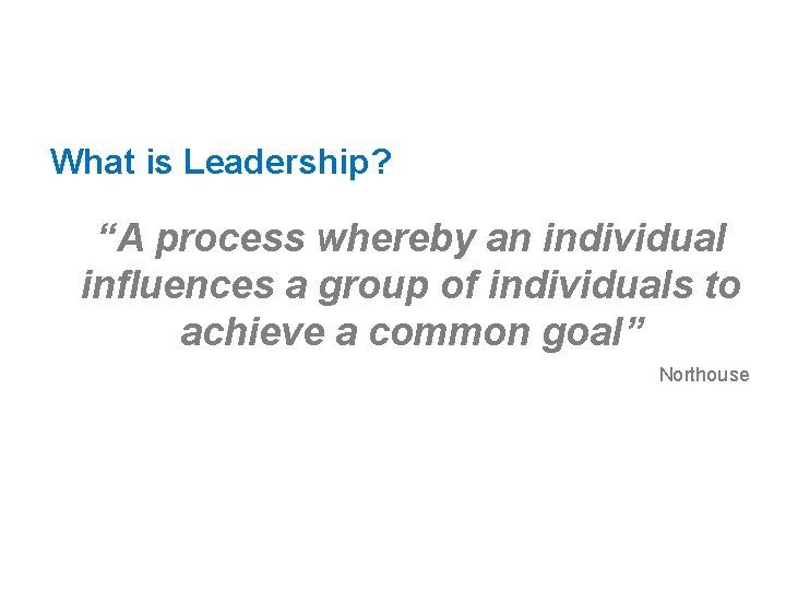 What is Leadership? “A process whereby an individual influences a group of individuals to