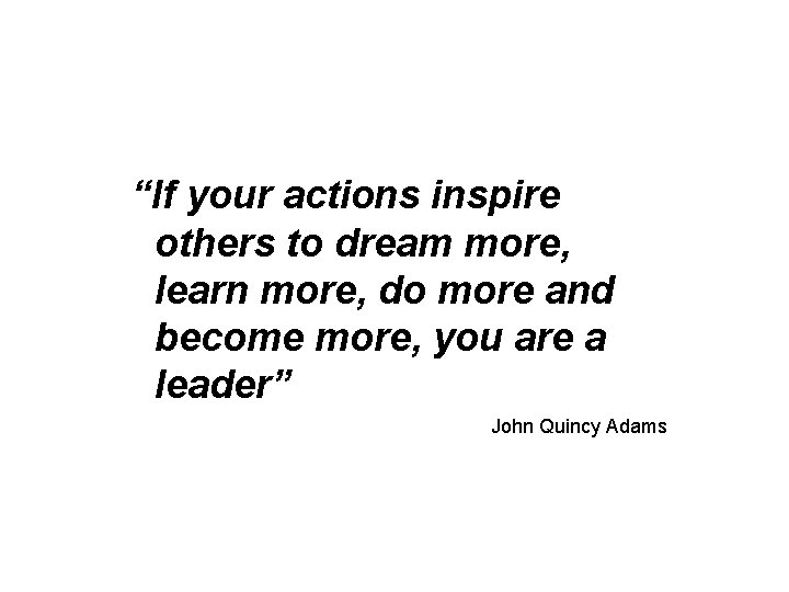 “If your actions inspire others to dream more, learn more, do more and become