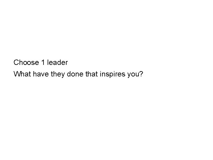 Choose 1 leader What have they done that inspires you? 