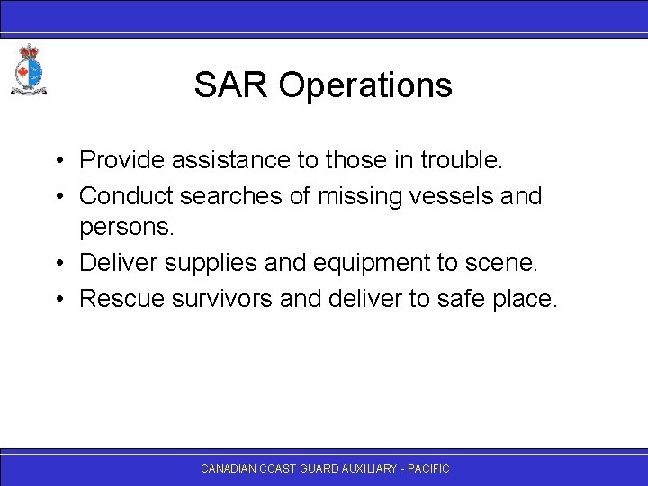 SAR Operations • Provide assistance to those in trouble. • Conduct searches of missing