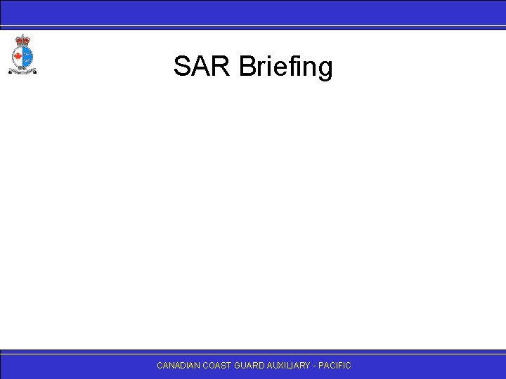 SAR Briefing CANADIAN COAST GUARD AUXILIARY - PACIFIC 