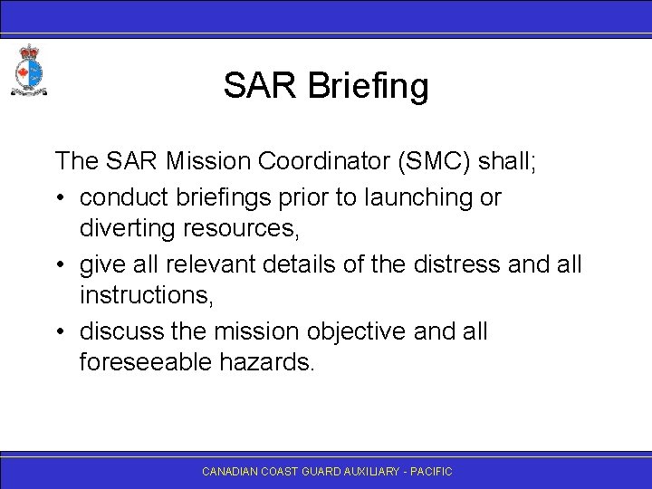 SAR Briefing The SAR Mission Coordinator (SMC) shall; • conduct briefings prior to launching