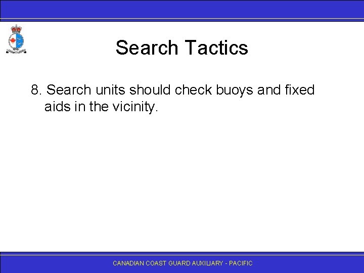 Search Tactics 8. Search units should check buoys and fixed aids in the vicinity.
