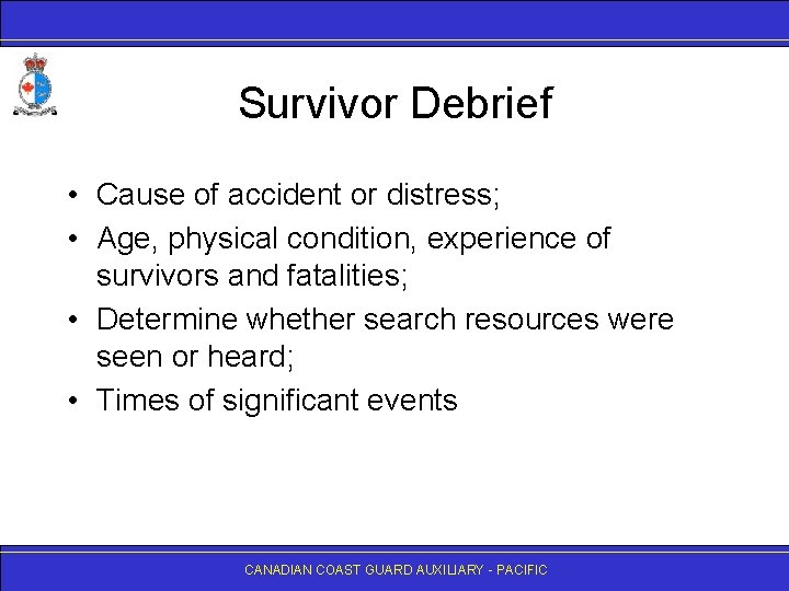 Survivor Debrief • Cause of accident or distress; • Age, physical condition, experience of