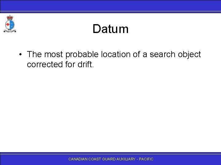 Datum • The most probable location of a search object corrected for drift. CANADIAN