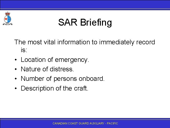 SAR Briefing The most vital information to immediately record is: • Location of emergency.