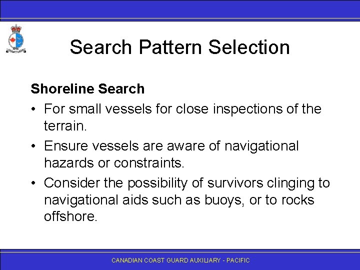 Search Pattern Selection Shoreline Search • For small vessels for close inspections of the