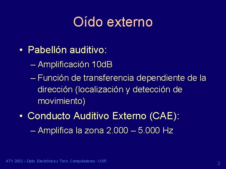 Oído externo • Pabellón auditivo: – Amplificación 10 d. B – Función de transferencia
