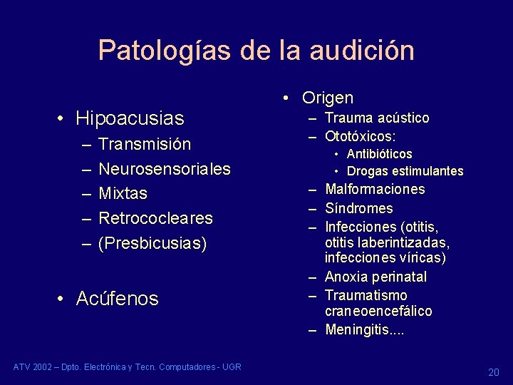 Patologías de la audición • Hipoacusias – – – Transmisión Neurosensoriales Mixtas Retrococleares (Presbicusias)