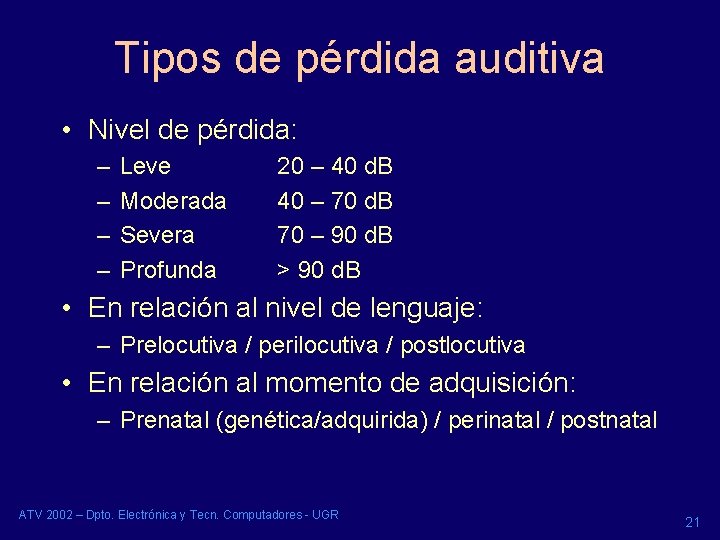 Tipos de pérdida auditiva • Nivel de pérdida: – – Leve Moderada Severa Profunda