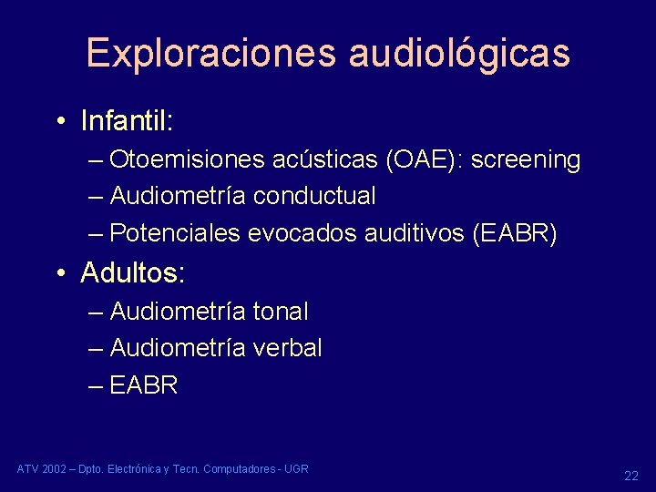 Exploraciones audiológicas • Infantil: – Otoemisiones acústicas (OAE): screening – Audiometría conductual – Potenciales