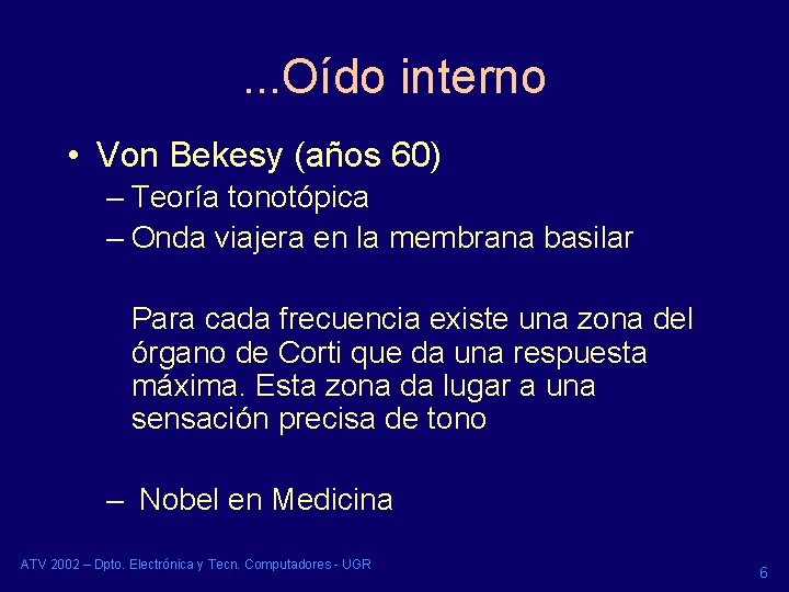 . . . Oído interno • Von Bekesy (años 60) – Teoría tonotópica –