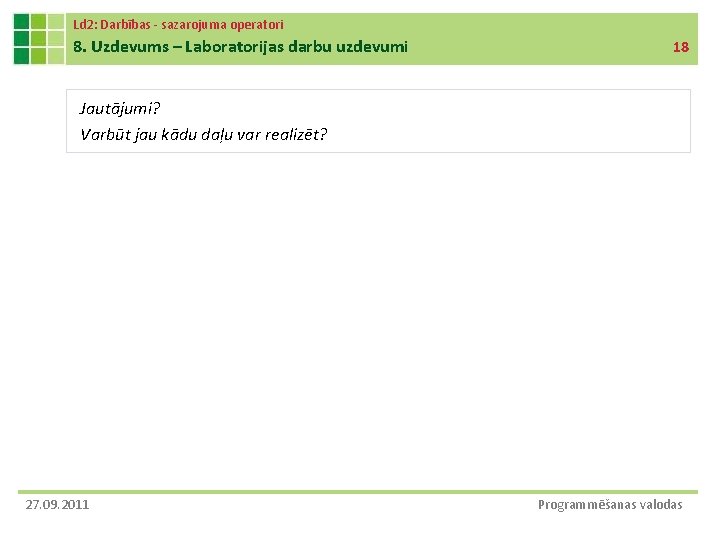 Ld 2: Darbības - sazarojuma operatori 8. Uzdevums – Laboratorijas darbu uzdevumi 18 Jautājumi?