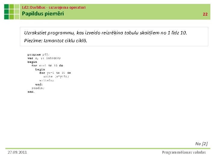 Ld 2: Darbības - sazarojuma operatori Papildus piemēri 22 Uzrakstiet programmu, kas izveido reizrēķina