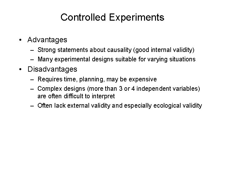 Controlled Experiments • Advantages – Strong statements about causality (good internal validity) – Many