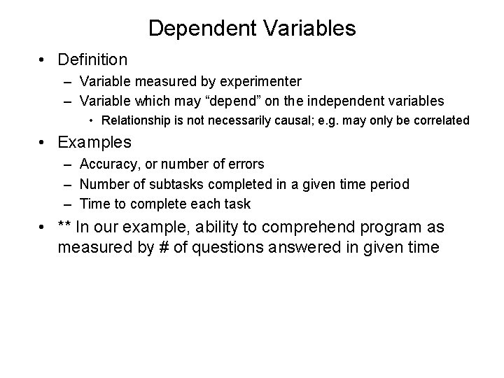 Dependent Variables • Definition – Variable measured by experimenter – Variable which may “depend”