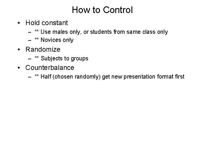 How to Control • Hold constant – ** Use males only, or students from