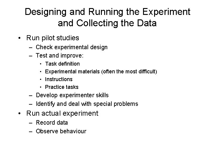 Designing and Running the Experiment and Collecting the Data • Run pilot studies –