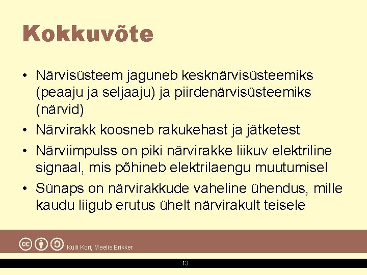 Kokkuvõte • Närvisüsteem jaguneb kesknärvisüsteemiks (peaaju ja seljaaju) ja piirdenärvisüsteemiks (närvid) • Närvirakk koosneb