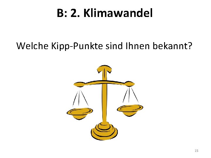 B: 2. Klimawandel Welche Kipp-Punkte sind Ihnen bekannt? 15 