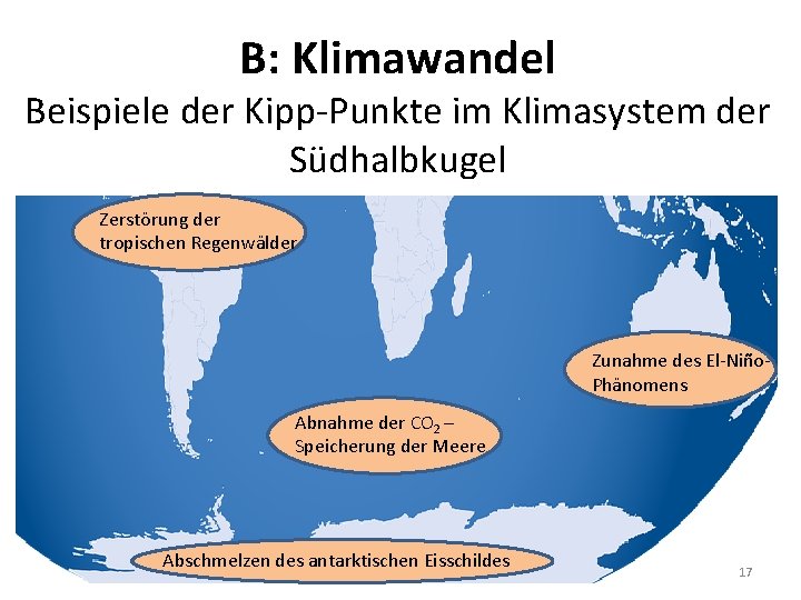 B: Klimawandel Beispiele der Kipp-Punkte im Klimasystem der Südhalbkugel Zerstörung der tropischen Regenwälder Zunahme