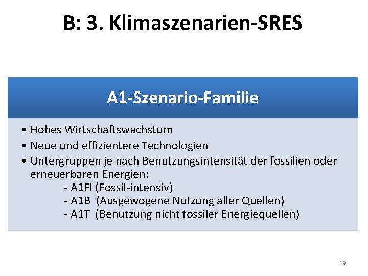 B: 3. Klimaszenarien-SRES A 1 -Szenario-Familie • Hohes Wirtschaftswachstum • Neue und effizientere Technologien