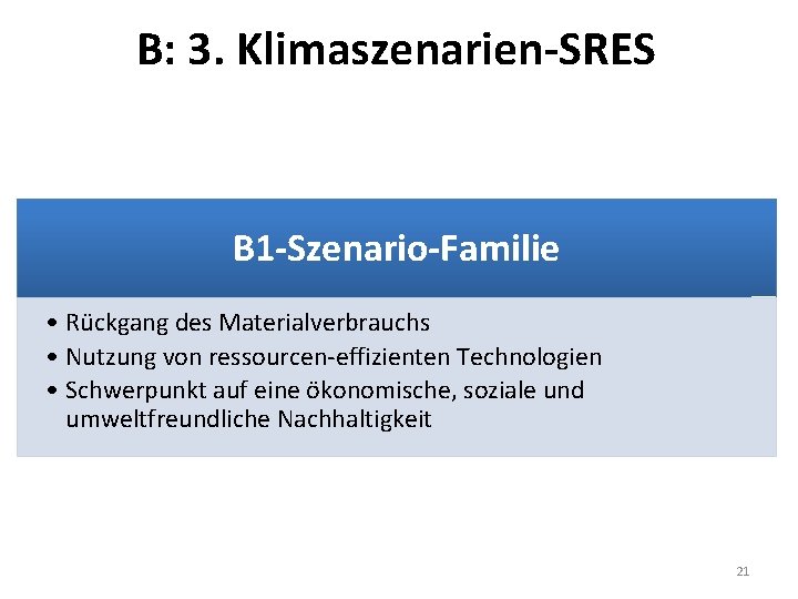 B: 3. Klimaszenarien-SRES B 1 -Szenario-Familie • Rückgang des Materialverbrauchs • Nutzung von ressourcen-effizienten