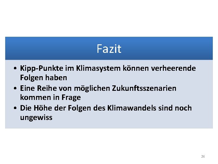 Fazit • Kipp-Punkte im Klimasystem können verheerende Folgen haben • Eine Reihe von möglichen