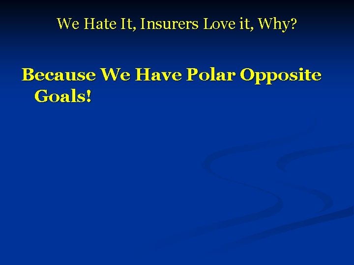 We Hate It, Insurers Love it, Why? Because We Have Polar Opposite Goals! 