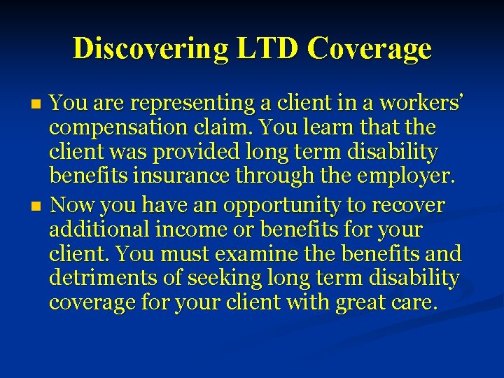 Discovering LTD Coverage You are representing a client in a workers’ compensation claim. You