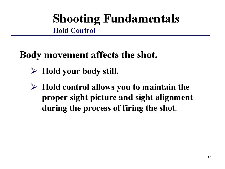 Shooting Fundamentals Hold Control Body movement affects the shot. Ø Hold your body still.